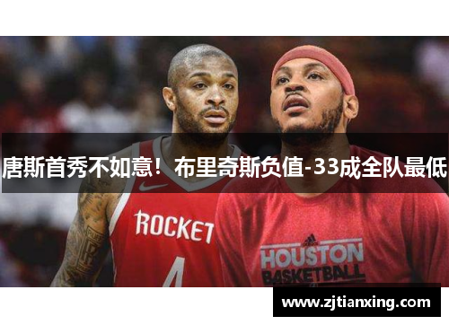 唐斯首秀不如意！布里奇斯负值-33成全队最低