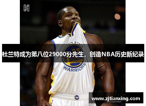 杜兰特成为第八位29000分先生，创造NBA历史新纪录