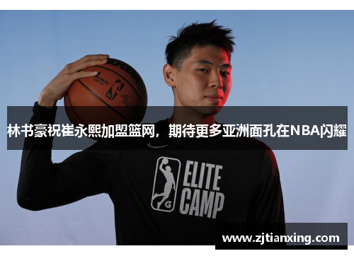 林书豪祝崔永熙加盟篮网，期待更多亚洲面孔在NBA闪耀