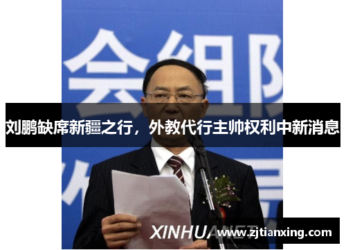 刘鹏缺席新疆之行，外教代行主帅权利中新消息
