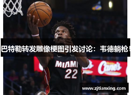 巴特勒转发雕像梗图引发讨论：韦德躺枪！
